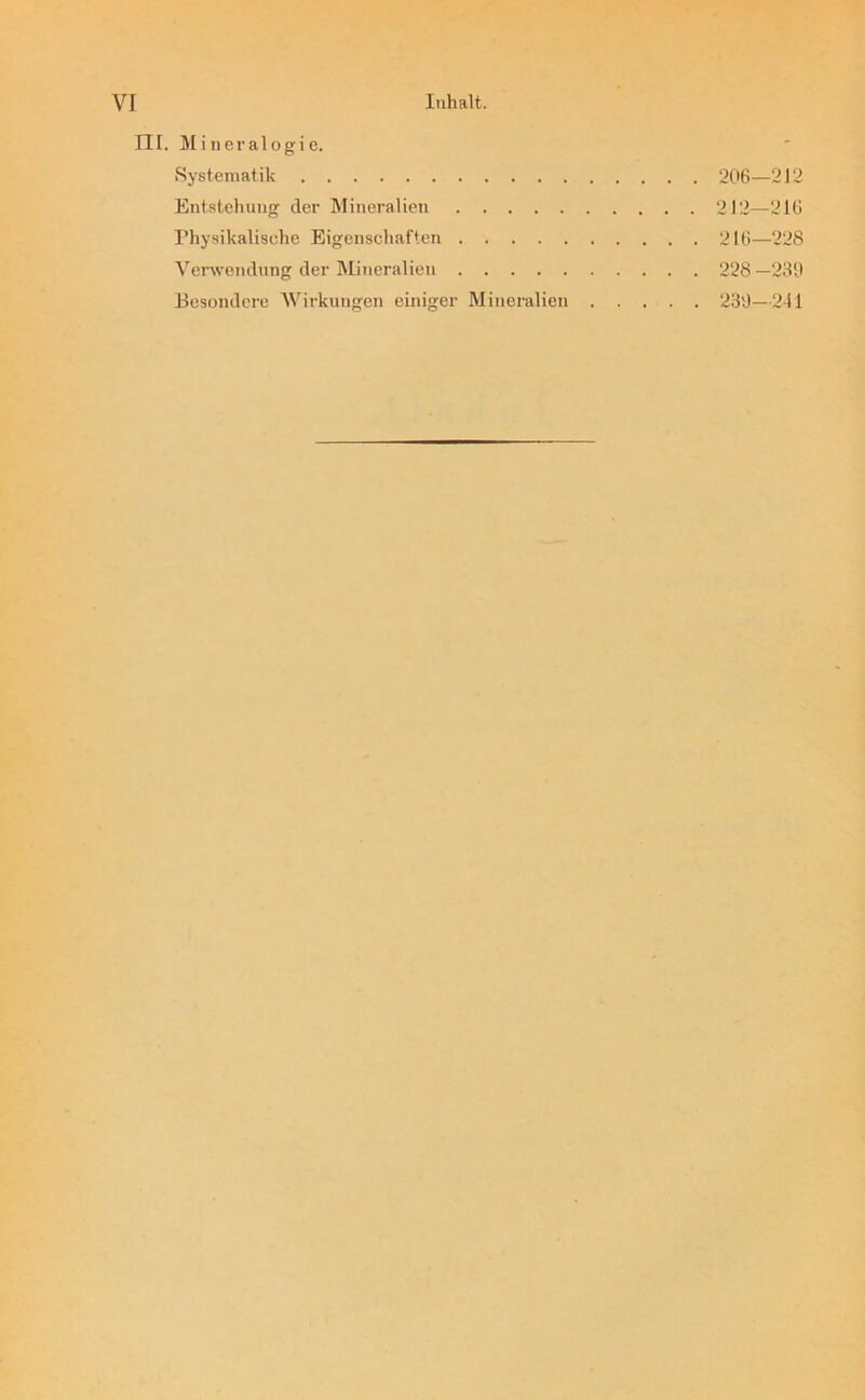 III. Mineralogie. Systematik 206—212 Entstehung der Mineralien 212—216 rhysikalisehe Eigenschaften 216—228 Verwendung der Mineralien 228 —280 Besondere Wirkungen einiger Mineralien 230—2-11