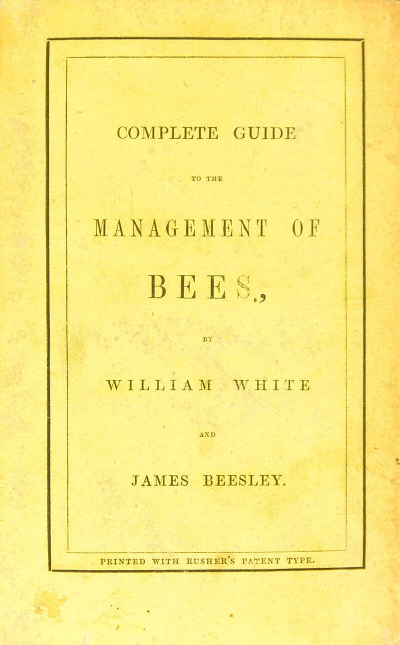 TO THE MANAGEMENT OF BEE S., i BY WILLIAM WHITE AND JAMES BEESLEY. i PRINTED WITH RUSHER’S PATENT TYPE.