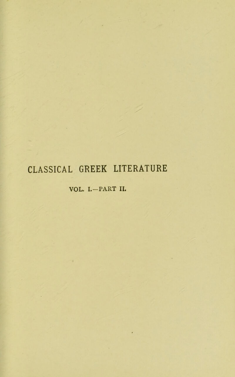 CLASSICAL GREEK LITERATURE VOL. I.-PART II.