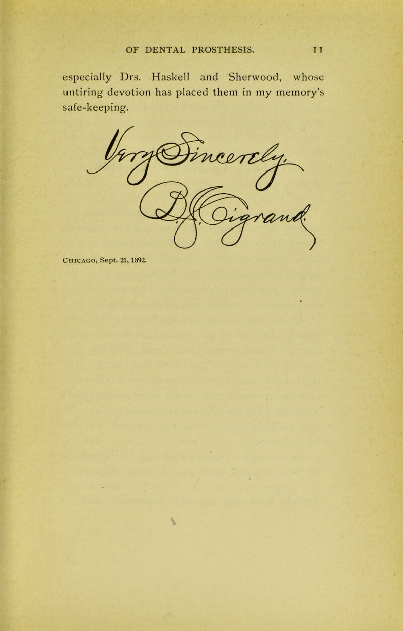 especially Drs. Haskell and Sherwood, whose untiring devotion has placed them in my memory’s safe-keeping.