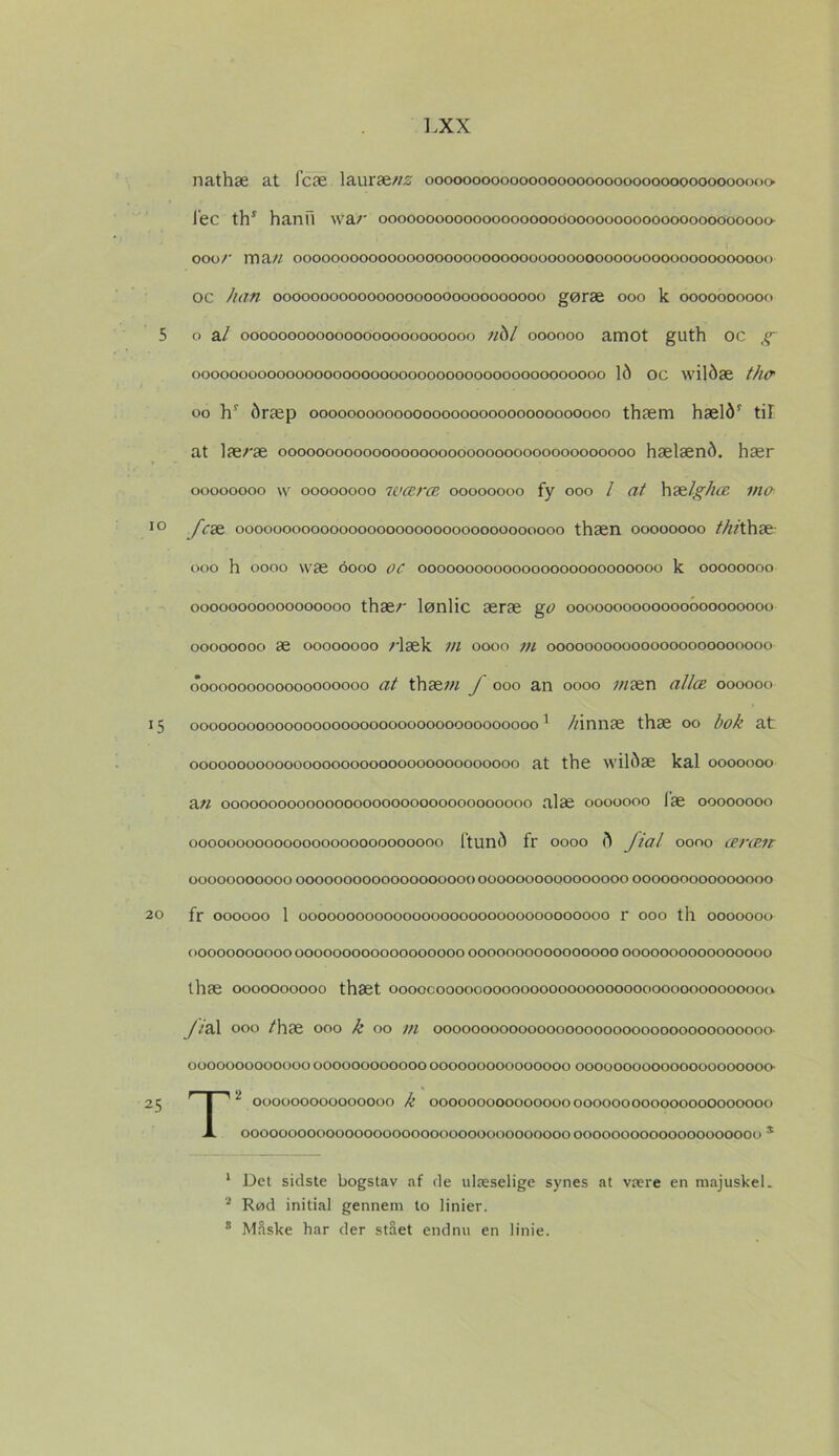 nathæ at Fere lauræ//£ ooooooooooooooooooooooooooooooooooono l'ec thr hanu war oooooooooooooooooooooooooooooooooooooooooo- ooor ma11 OOOOOOOOOOOOOOOOOOOOOOOOOOOOOOOOOOOOOOOOOOOOOOOOOOO OC han ooooooooooooooooooooooooooooo gøræ ooo k oooooooooo 5 o a/ OOOOOOOOOOOOOOOOOOOOOOOOO /zå/ OOOOOO amot guth O C OOOOOOOOOOOOOOOOOOOOOOOOOOOOOOOOOOOOOOOOOOOO lå OC wilåæ t/nT oo h' åræp oooooooooooooooooooooooooooooooo thærn hæl6f til at læræ oooooooooooooooooooooooooooooooooooooo hælænå. hær oooooooo w oooooooo wcercB oooooooo fy ooo / at \\<&lgh(£ in o 10 /iræ 00000000000000000000000000000000000 thæn oooooooo thiihxr ooo h 0000 \væ 6000 OC 00000000000000000000000000 k oooooooo 00000000000000000 thær lønlic æræ go 0000000000000000000000 oooooooo æ oooooooo /-læk in 0000 m 000000000000000000000000 0000000000000000000 at th s&m J ooo an 0000 inæn allæ 000000 15 OOOOOOOOOOOOOOOOOOOOOOOOOOOOOOOOOOOOO 1 /zinnæ thæ 00 bok at 00000000000000000000000000000000000 at the wilåæ kal 0000000 an 000000000000000000000000000000000 alæ 0000000 læ oooooooo 000000000000000000000000000 Ftunå fr 0000 å Jial 0000 ccrcp.it 00000000000 0000000000000000000 0000000000000000 000000000000000 20 fr 000000 1 000000000000000000000000000000000 r ooo th 0000000 00000000000 000000000000000000 0000000000000000 0000000000000000 thæ oooooooooo thæt oooocoooooooooooooooooooooooooooooooooooo J!al ooo /hæ ooo k 00 vi oooooooooooooooooooooooooooooooooooo- 0000000000000 000000000000 000000000000000 ooooooooooooooooooooo- 25 r I 12 000000000000000 k 000000000000000ooooooooooooooooooooo X 00000000000000000000000000000000000 00000000000000000000 * 1 Det sidste bogstav af de ulæselige synes at være en majuskel. 2 Rød initial gennem to linier. 8 Måske har der stået endnu en linie.