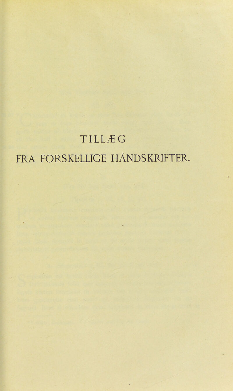 TILLÆG FRA FORSKELLIGE HÅNDSKRIFTER.