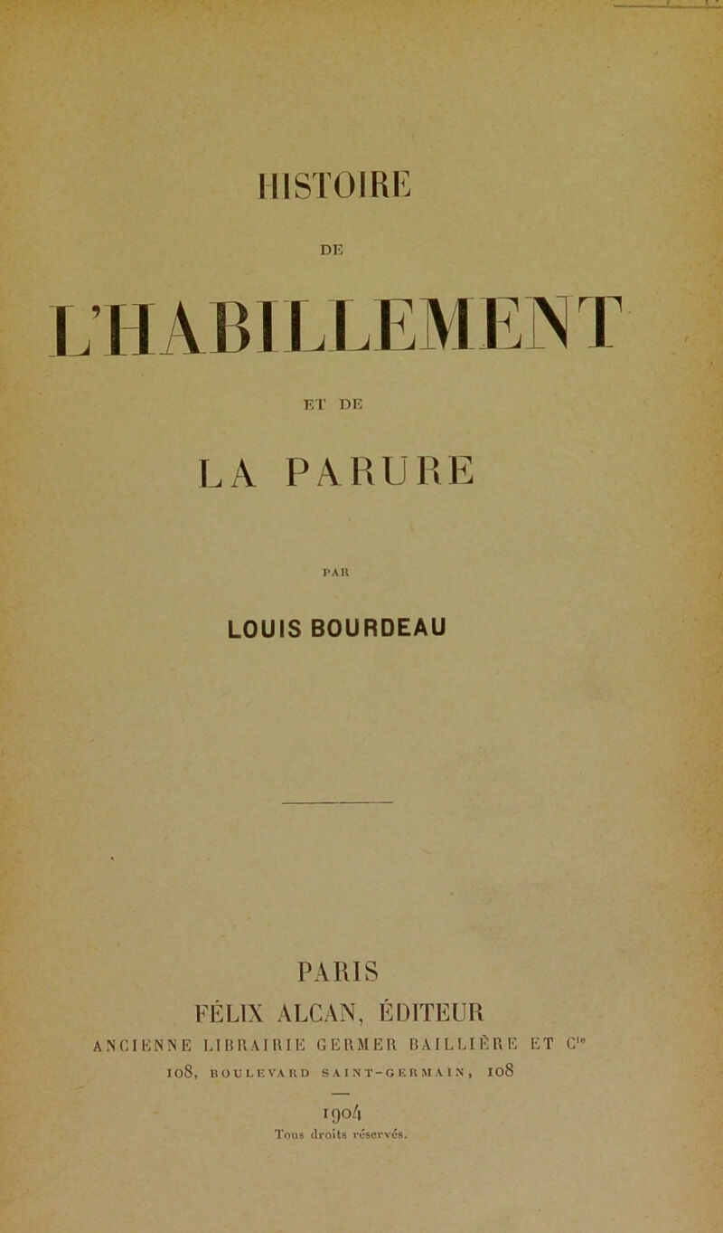 HISTOIRE DE ET DE LA PARL RE PAR LOUIS BOURDEAU PARIS FÉLIX ALCAN, ÉDITEUR ANCIENNE LIBRAIRIE GERMER BAILLIERE ET C I08, BOULEVARD S A I N T-G E R M A I N , Io8 190/1 Tous droits rcsci'vcs.