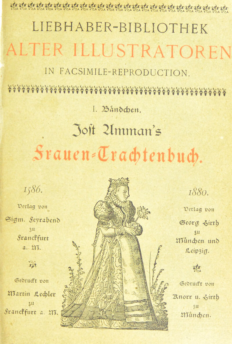 LIEBHABER-BIBLIOTHEK ALTER ILLUSTRATOREN IN FACSI MI LE-RE PRODUCTION. I. >öi>itöd)cit. 3oft Tlnttnans 5raunt*£rad)t<mbu4>. i)86. Perlag T’on @i^m. Seyrabenb 3“ ^randfurt a. m. Y7X.' n* ©eörucft von iTTartin üec^ler 5>i 5r«ncffurt a. LTJ. l880. Oerlag von (Beorg 5» XYthndjcn unb Ä.eip5i0. *& (Bcbnnft von Änorv u. -6irt£> 5» tXtimdpen.