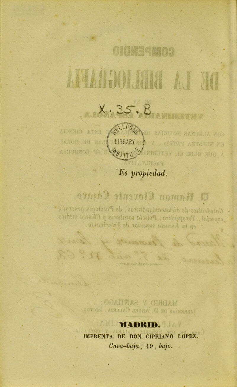 X . 33\ B Es propiedad. D't ^Iníiyíxn ?.»m\ vi nhiioH .vas MADRID. IMPRENTA DE DON CIPRIANO LOPEZ Cava-baja, 19, bajo.