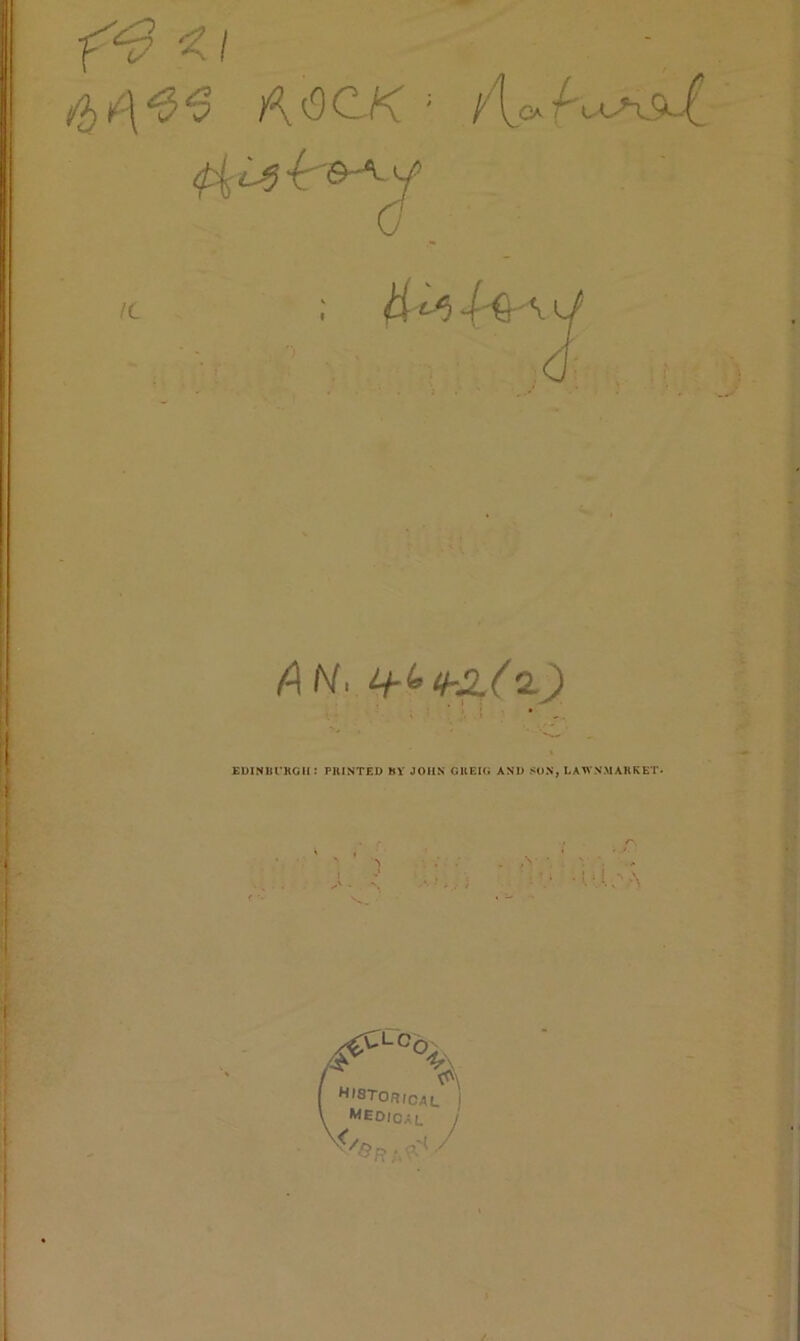 $ ^ “S fl,<3CK ; /Lo. ic ; A N. i+<« th2.(o.) EDINIf t’KG II : PRINTED BY JOHN GIlEIG AND SON, LAWN.MARKET- •V • ! • ! ,^L0\ j h,STorical y meoio^l