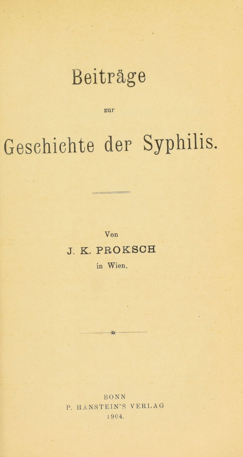 Geschichte der Syphilis. Von J. K. PROKSOH in Wien. BONN P. HANSTEIN’S VERLAG