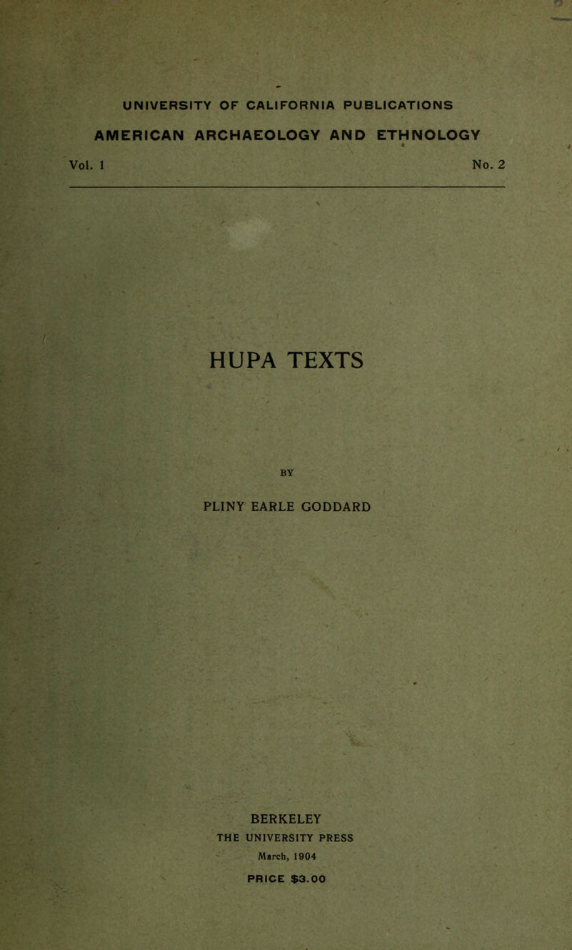 AMERICAN ARCHAEOLOGY AND ETHNOLOGY * Vol. 1 No. 2 HUPA TEXTS BY PLINY EARLE GODDARD BERKELEY THE UNIVERSITY PRESS March, 1904 PRICE $3.00