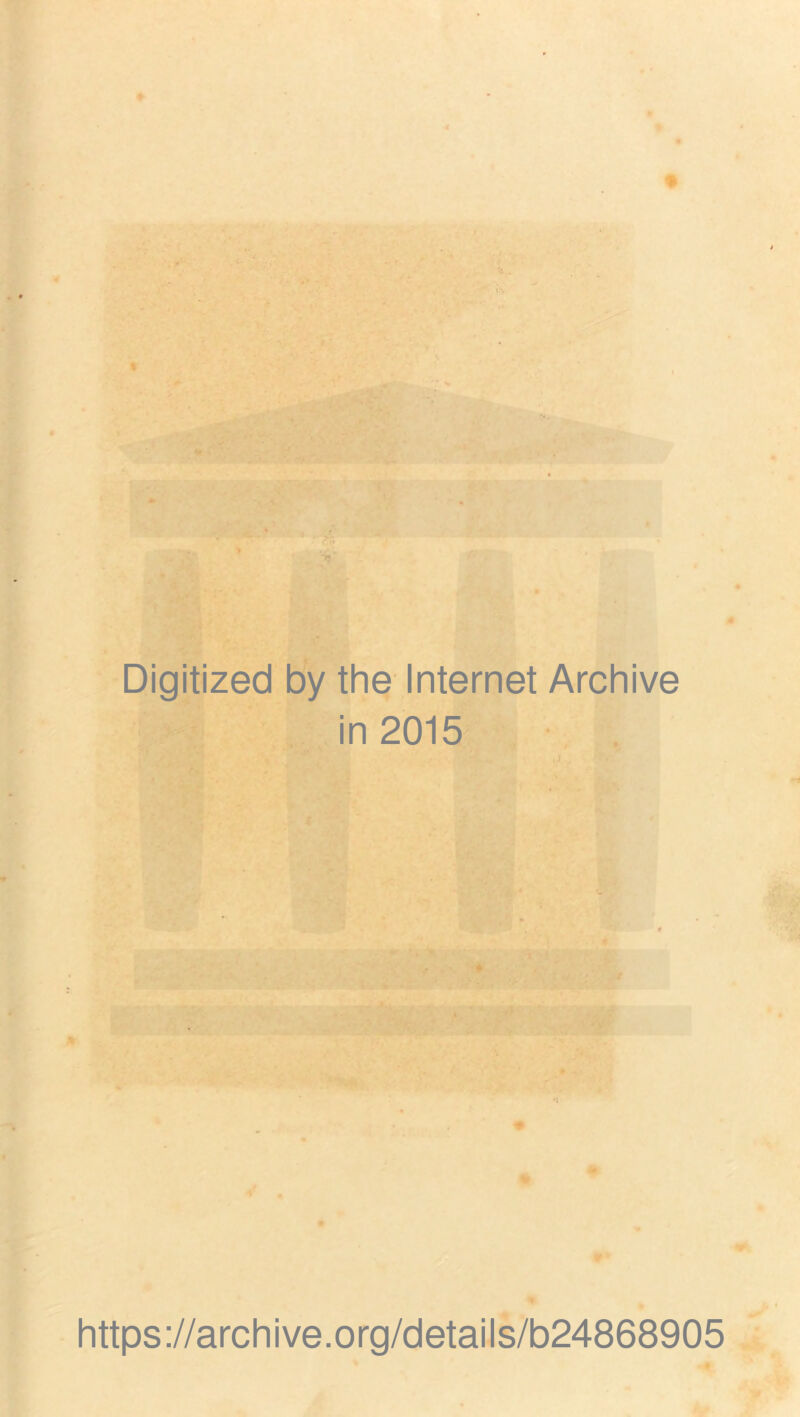 Digitized by the Internet Archive in 2015 https://archive.org/details/b24868905