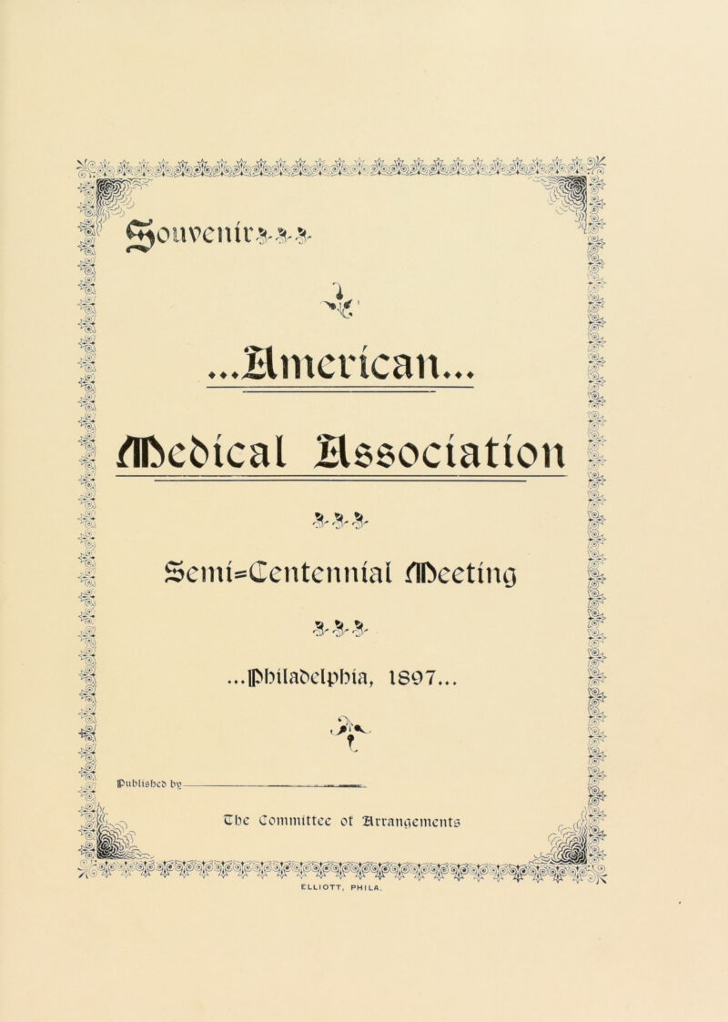 ^oy, (</ # jM @a %i € 4i &A ^ouvemi>&& 3> 4 ♦ ♦ 4/W Hmcrican ♦ ♦ ♦ flftcfcical Hssociation X X X £eim=Centcnmal rlfteettno \ x ...flMMlabelpbia, IS97... J<{& Vek ?%, wr Vak. '•isk # rsk (&) S^h V^v> i /Vrf4 Z®T m ELLIOTT, PHILA.