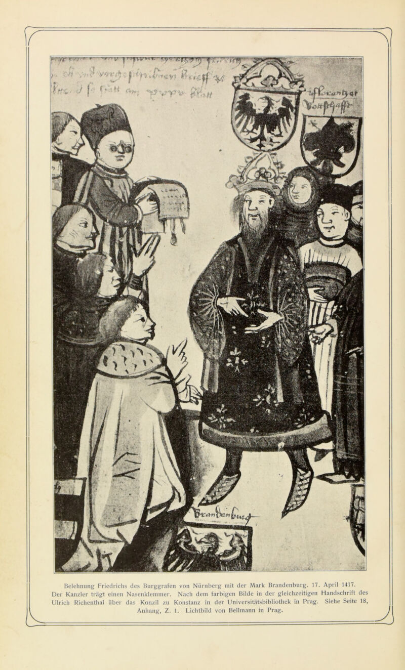 Belehnung Friedrichs des Burggrafen von Nürnberg mit der Mark Brandenburg. 17. April 1417. Der Kanzler trägt einen Nasenklemmer. Nach dem farbigen Bilde in der gleichzeitigen Handschrift des Ulrich Richenthal über das Konzil zu Konstanz in der Universitätsbibliothek in Prag. Siehe Seite 18, Anhang, Z. 1. Lichtbild von Bellmann in Prag. JS