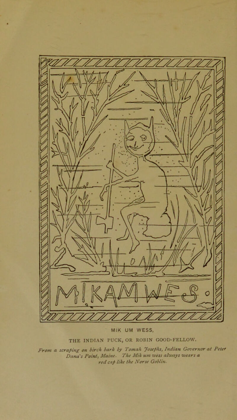 THE INDIAN PUCK, OR ROBIN GOOD-FELLOW. From a scraping on birch bark by Tomah Josephs, Indian Governor at Peter Dana's Point, Maine. The Mik urn wess always wears a red cap like the Norse Goblin.