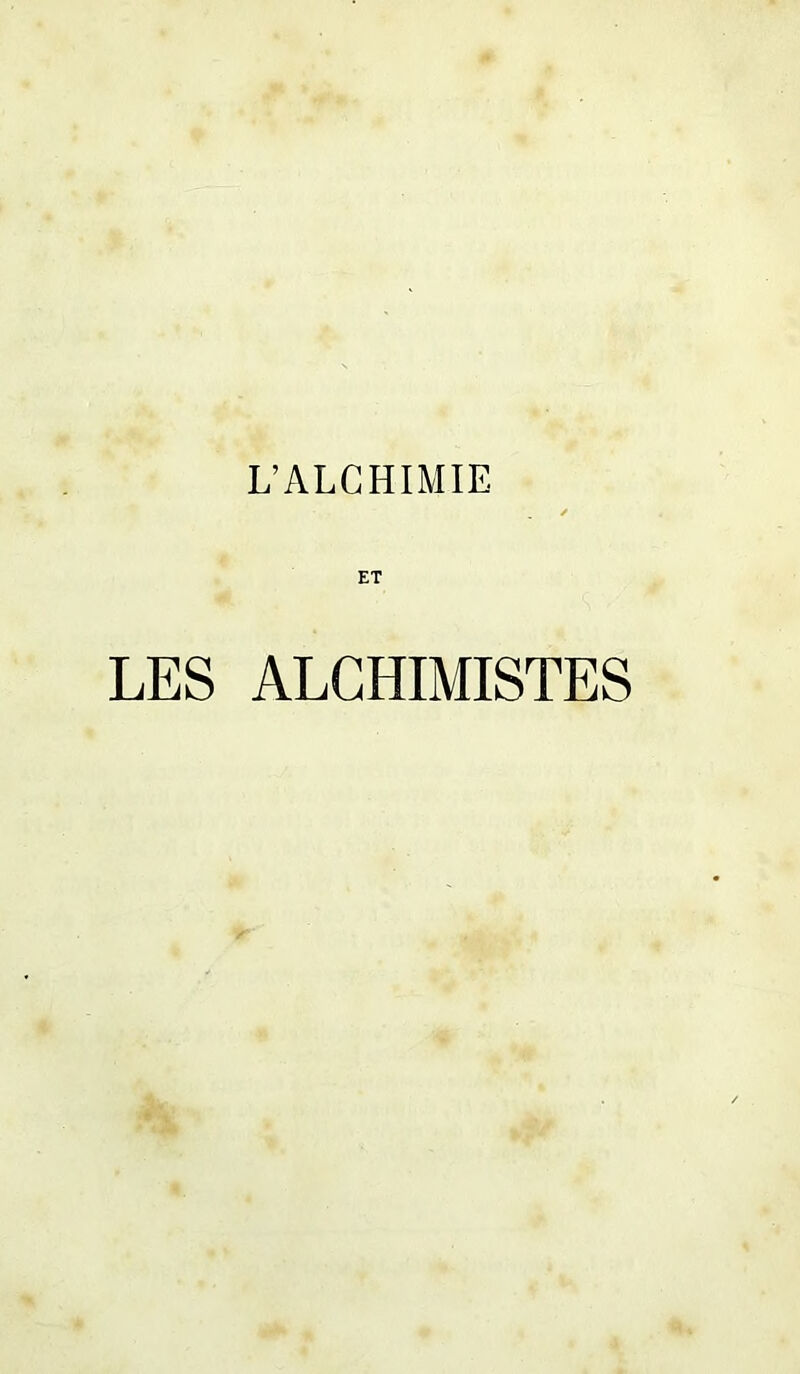 L’ALCHIMIE ET LES ALCHIMISTES