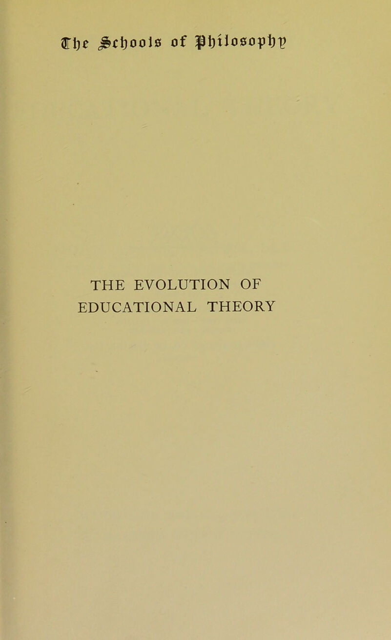 m)C ^C\)00\S of il)Uo0Opt)^ THE EVOLUTION OF EDUCATIONAL THEORY