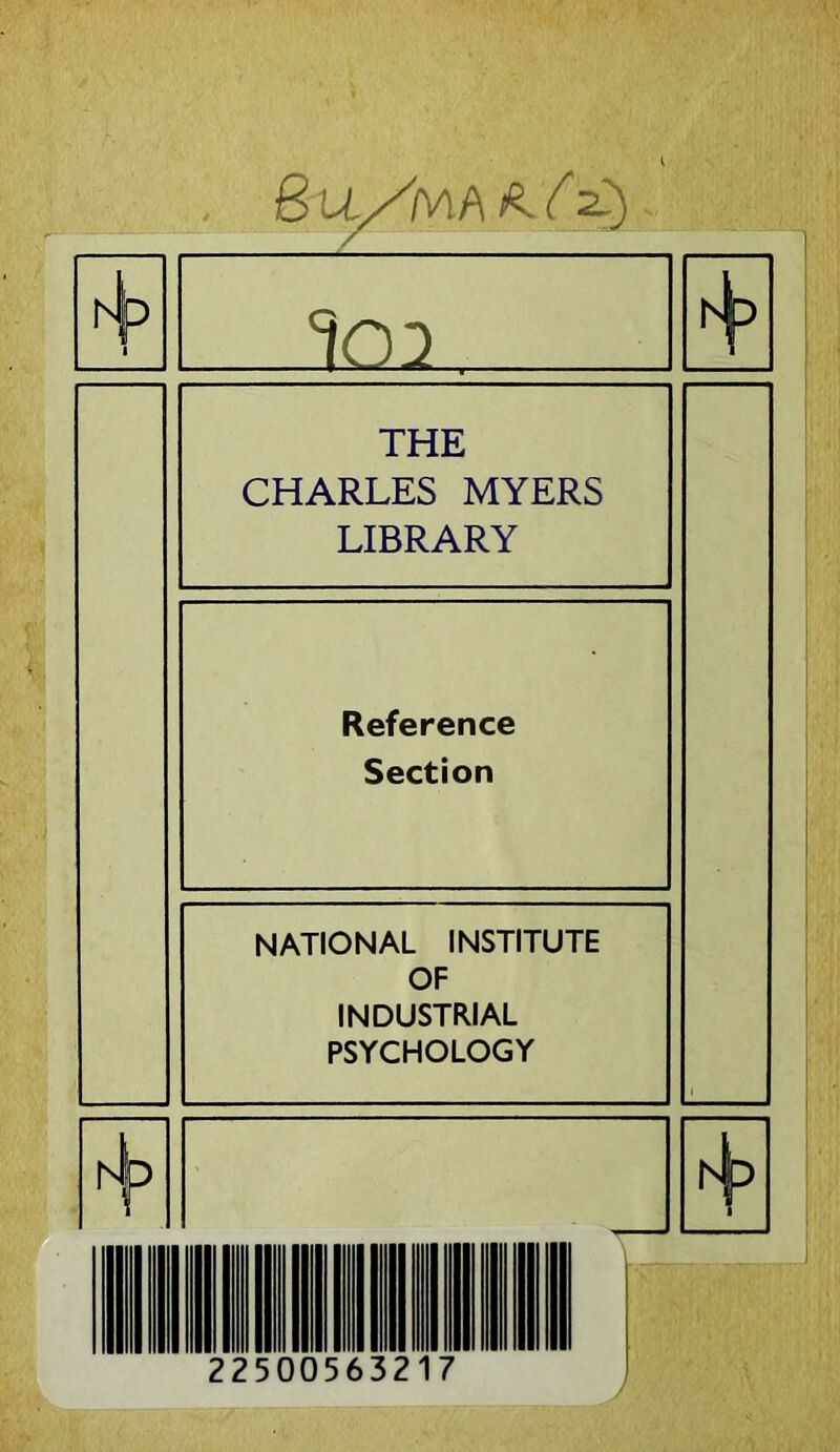 i Qu/'(v\hk.{ 2.^ t\> THE CHARLES MYERS LIBRARY 1 Reference Section NATIONAL INSTITUTE OF INDUSTRIAL PSYCHOLOGY rJp