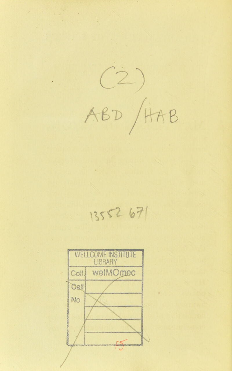 A6t> /frAB (j?; WELLCOME INSTITUTE LIBRARY Coll. welMOniec Oa|l / Wo K / \ / ^ 1 rmCUO.Trf'.r.. c /a-X’TX n -rlaBauy^. raSODOUMVt