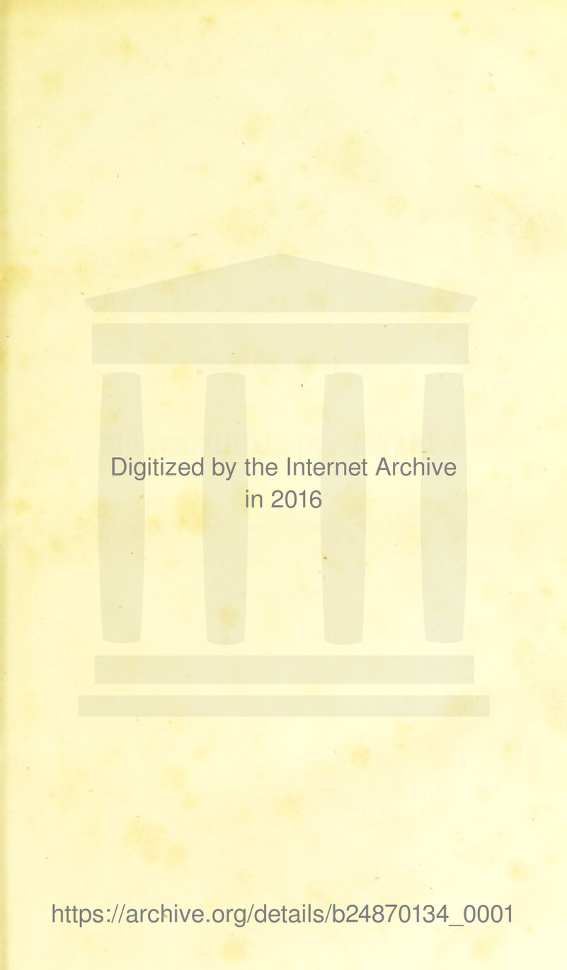 Digitized by the Internet Archive in 2016 https://archive.org/details/b24870134_0001