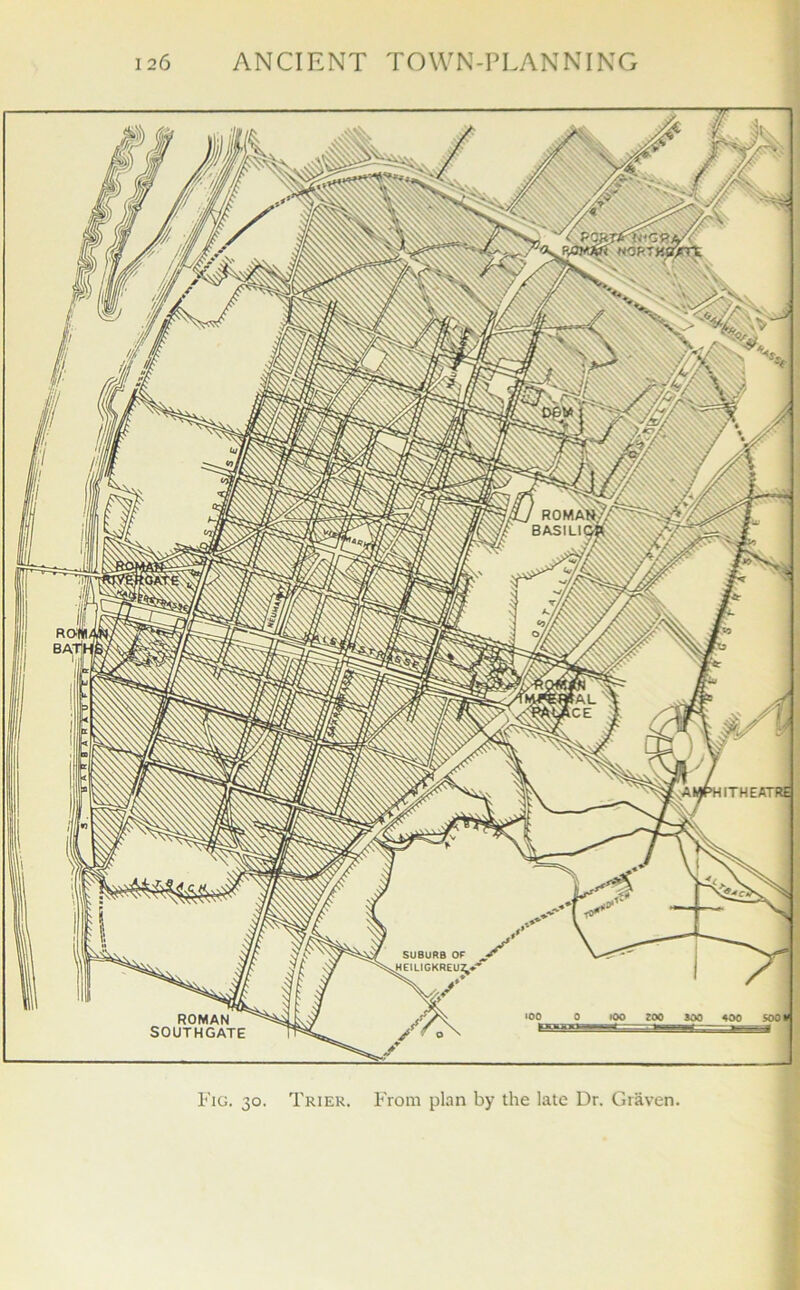 7*W< NORTHSXTt ' ROMAH BASILIC? ITHEATRE SUBURB OF HEILIGKREU^. ROMAN SOUTHGATE Fig. 30. Trier. From plan by the late Dr. Graven.