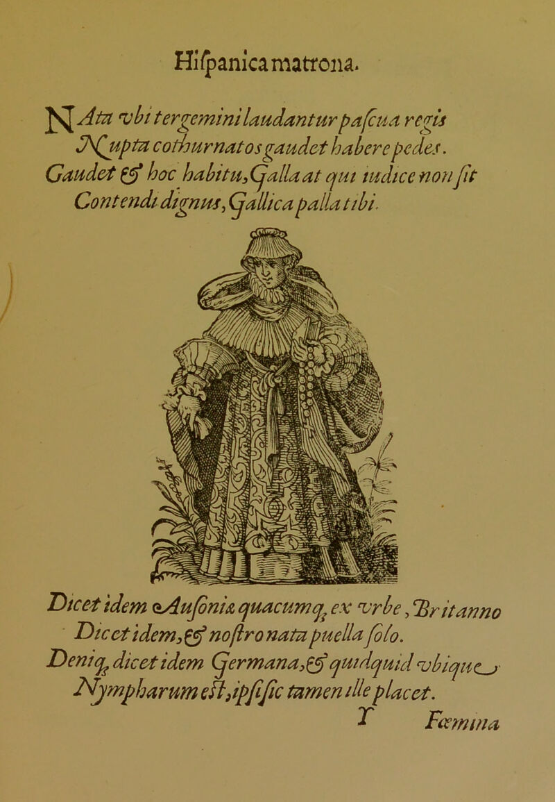 Hi/panlcamatrc]ia. 'vbi tergemini laudantur pafcua regis coHdurnatosgaudet habere pedes. Gander ^ hoc habitUiCjallaat (^m mdicenonjk Contendidtgnm, (jallica pallatihi. T>tcettdem oAuJbnk cjuacumq^ ex ^rbe, it anno iOtcetidem,^ noftronata puellafblo. Denicj^ dieetidem (^ermana,^cjmdqmd ‘vbiqae^ Njmpharum efitip ftfic tamen die placet. T Ficmma