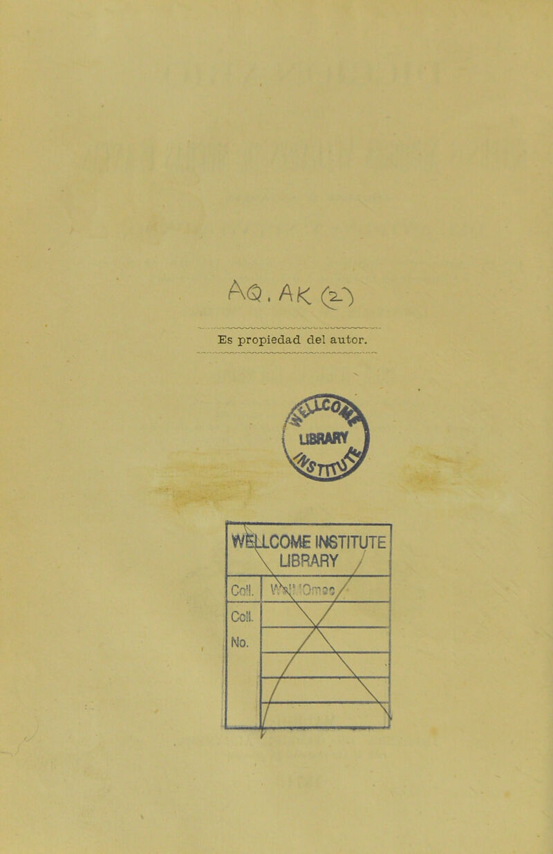 A(S, A /< (V) Es propiedad del autor. WELLCOME INSTITUTE \ UBRARY Co!!. l*\8 lOmos/ CciL No. \ / /\ / \ • / \ i :