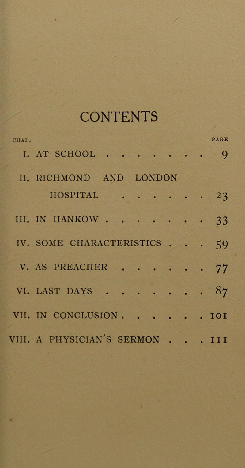 CONTENTS / CIIAP. PAGE I. AT SCHOOL 9 II. RICHMOND AND LONDON HOSPITAL ...... 23 III. IN HANKOW 33 IV. SOME CHARACTERISTICS ... 59 V. AS PREACHER 77 VI. LAST DAYS 87 VII. IN CONCLUSION IOI VIII. A PHYSICIAN'S SERMON III