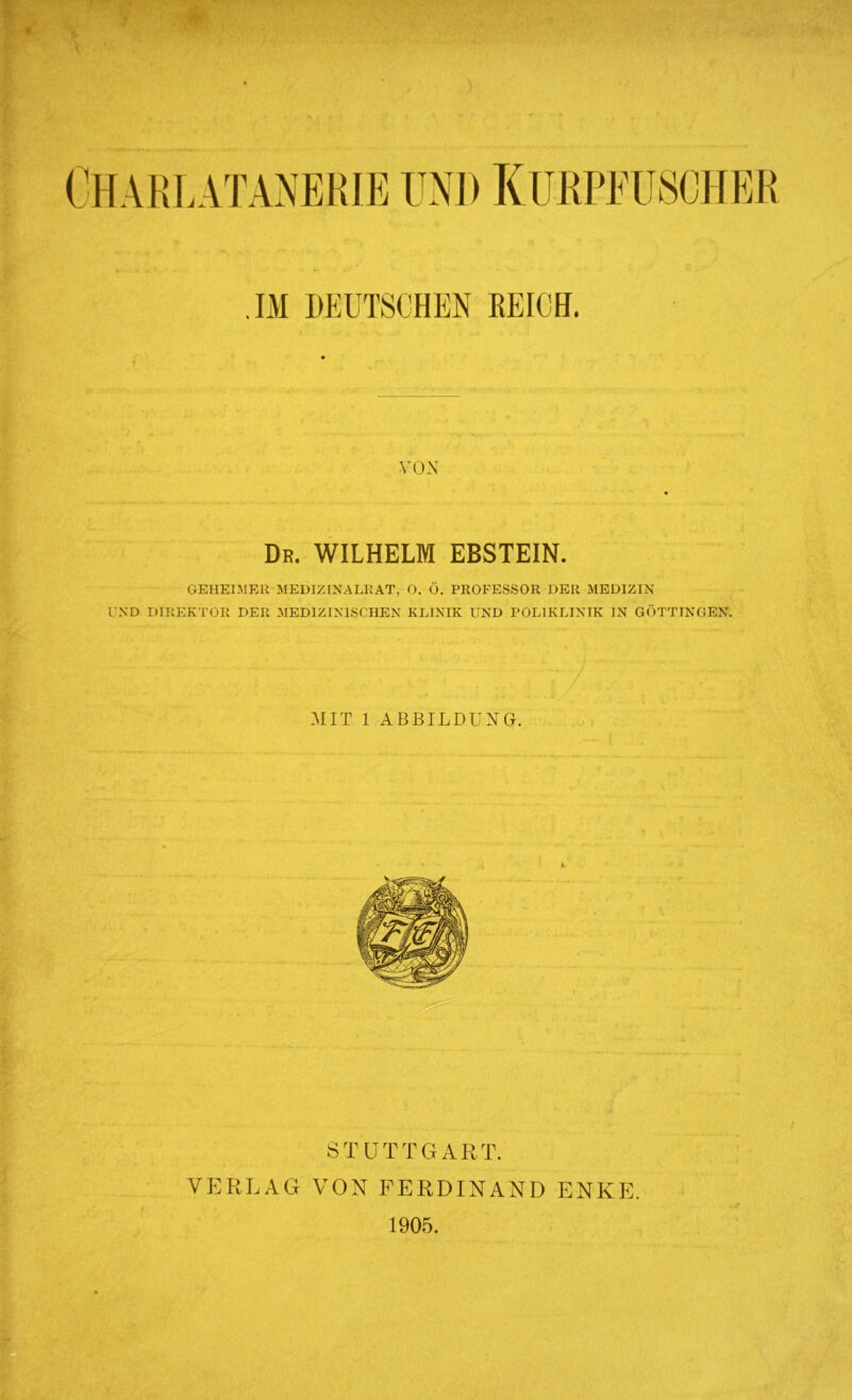 IM DEUTSCHEN REICH. -VON Dr. WILHELM EBSTEIN. GEHEIMER MEDIZINALRAT, O. 0. PROFESSOR DER MEDIZIN UND DIREKTOR DER MEDIZINISCHEN KLINIK UND POLIKLINIK IN GÖTTINGEN. MIT 1 ABBILDUNG. S T ü T T GAR T. VERLAG VON FERDINAND ENKE.