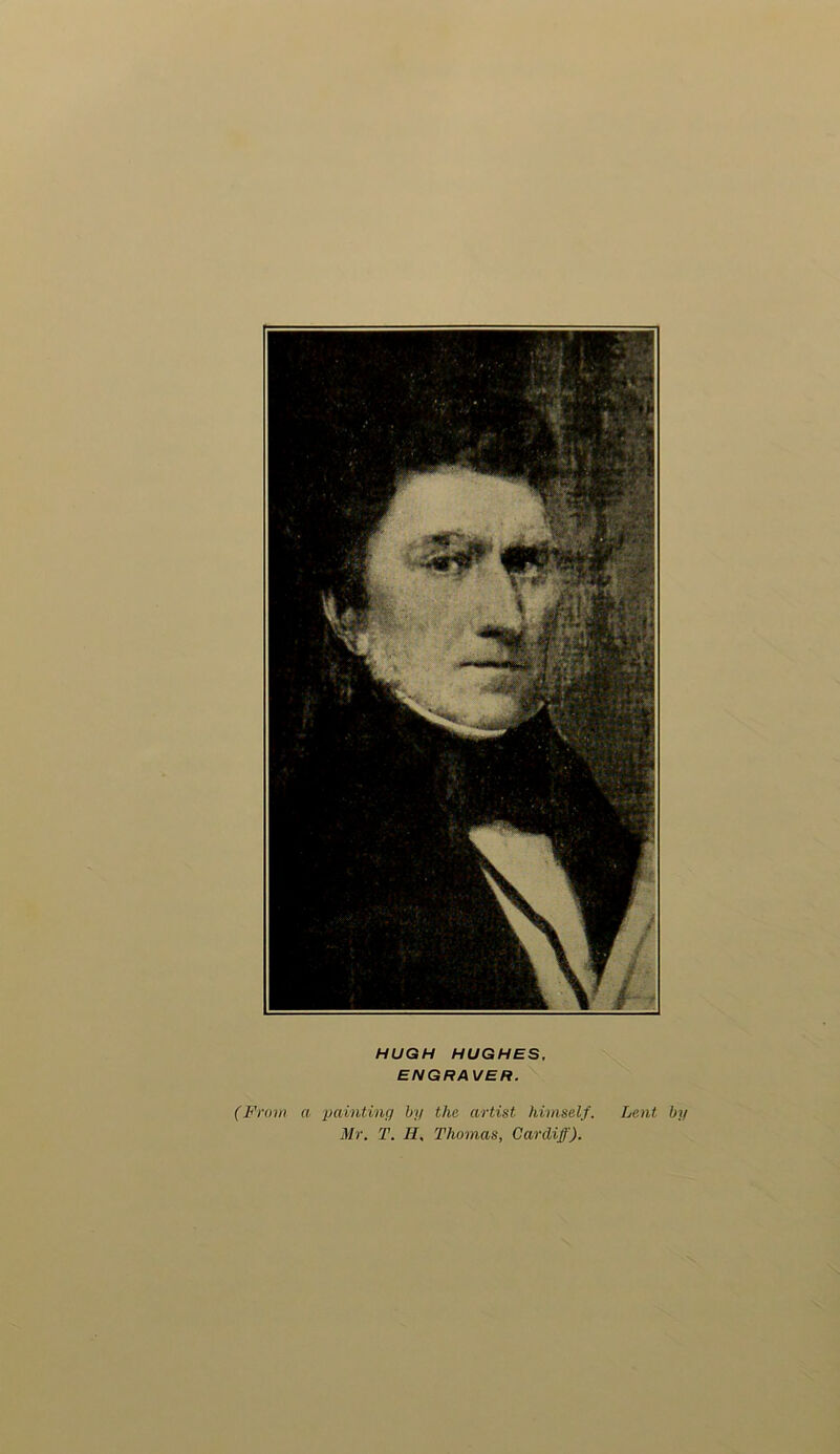 HUGH HUGHES, ENGRAVER. •om a painting by the artist himself. Lent Mr. T. H, Thomas, Cardiff).