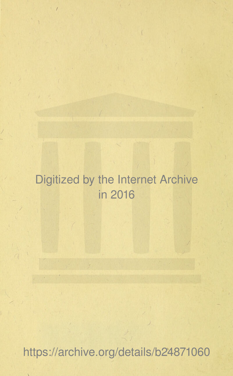 / \ Digitized by the Internet Archive in 2016 ' -s J https://archive.org/details/b24871060