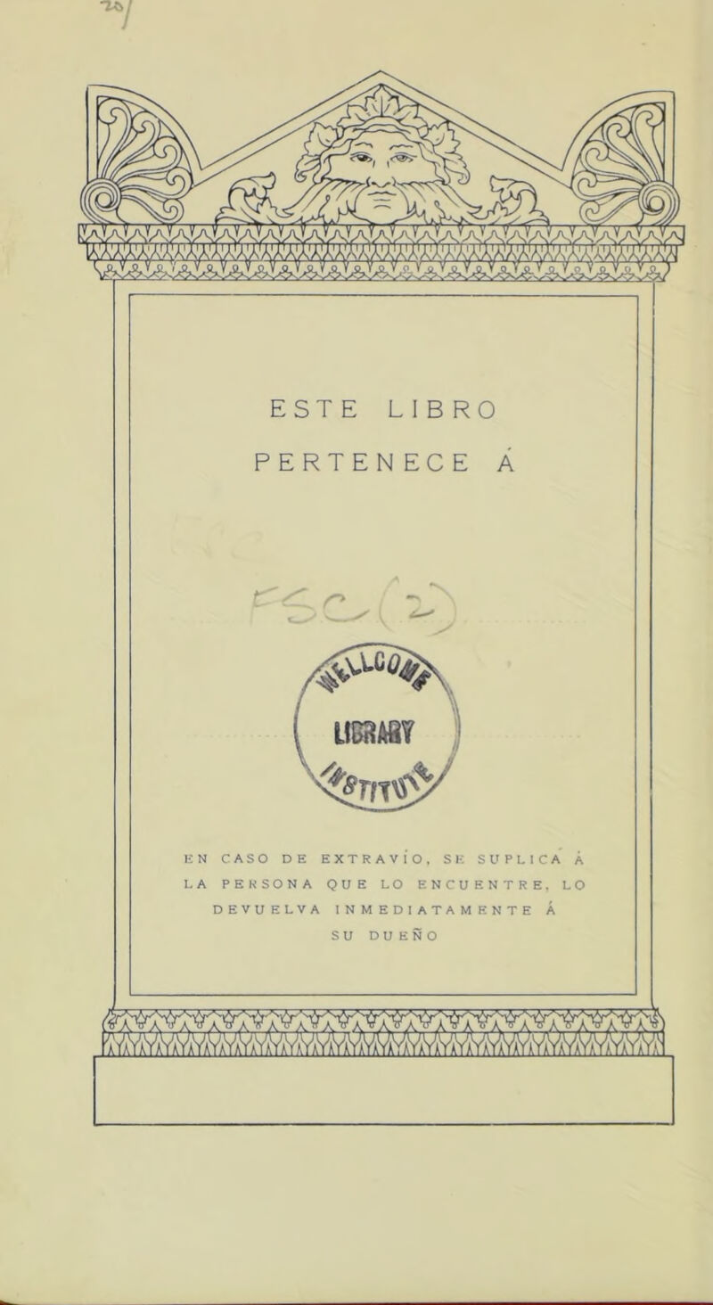 ESTE LIBRO PERTENECE Á V HN CASO DE EXTRAVÍO, SI-: SUPLICA Á LA PERSONA QUE LO ENCUENTRE. LO DEVUELVA INMEDIATAMENTE Á SU DUEÑO