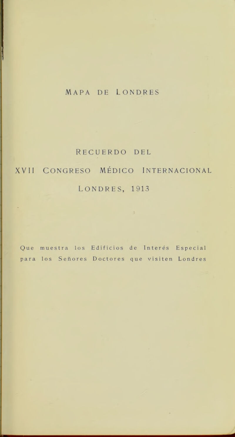 Recuerdo del XVII CONGRESO MÉDICO INTERNACIONAL LONDRES, 1913 Que muestra los Edificios de Interés Especial para los Señores Doctores que visiten Londres
