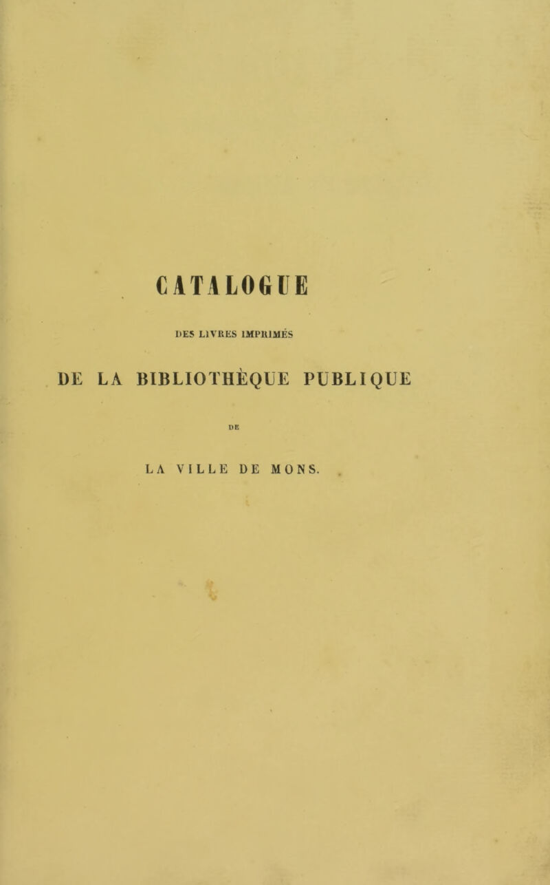 DES LIVRES IMPRIMÉS DE LA BIBLIOTHÈQUE PUBLIQUE DE LA VILLE DE M O N S.
