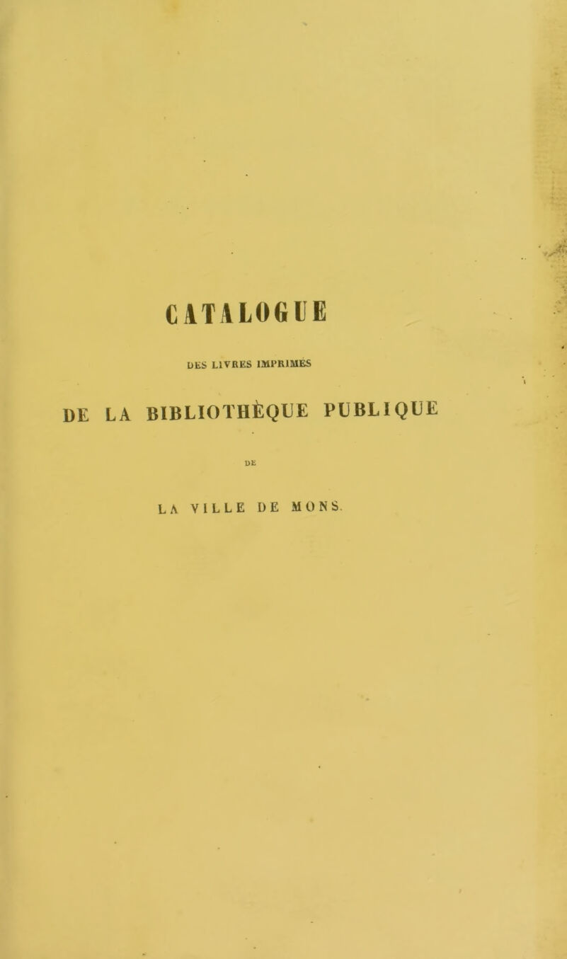 DES LIVRES IMPRIMES DE LA BIBLIOTHÈQUE PUBLIQUE ut LA VILLE DE MON S.