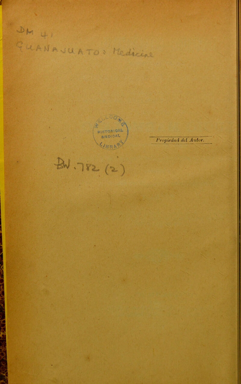 t - 'A ■' ' v^-. <-'1Va - ■ N'I ■ ;. > W'^h . . «í S .1 i ) S^t.V' V/-'' ' - .?'• ■' . 'V v:-/ /• i ■ f í. /•V I HíSTOÍU0í-'< i \ MEDICAU '^8R^' Propiedad del Autor. ti' * -.< ■■V-ja*. X •':-1 ’X X X vi*- . V- r. */ ♦ K V'* ,f