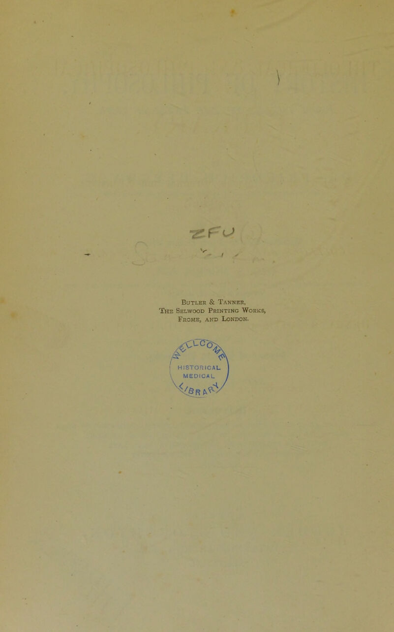 f i * Butler & Tanner, The Selwood Printing Works, FrOME, and I/3ND0N. ! HISTORICAL \ MEDICAL