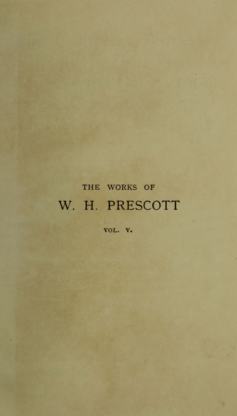 4^ THE WORKS OF W. H. PRESCOTT