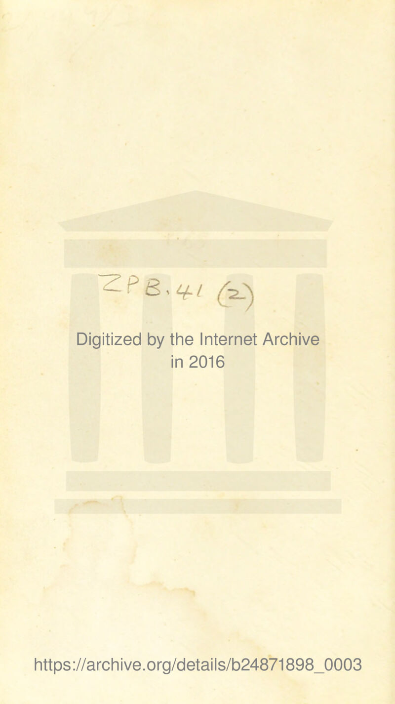 ^ P S ^ ^ Digitized by the Internet Archive in 2016 https://archive.org/details/b24871898_0003