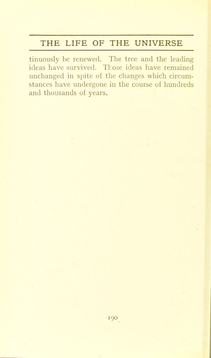 tinuously be renewed. The tree and the leading ideas have survived. Those ideas have remained unchanged in spite of the changes which circum- stances have undergone in the course of hundreds and thousands of years.