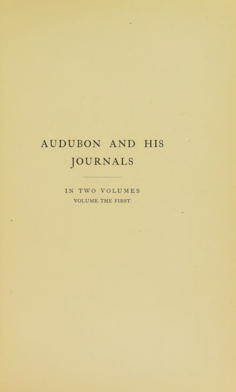 AUDUBON AND HIS JOURNALS IN TWO VOLUMES VOLUME THE FIRST