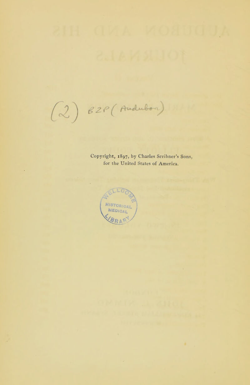 g £ (? ^ ■■■• t j Copyright, 1B97, by Charles Scribner’s Sons, for the United States of America.