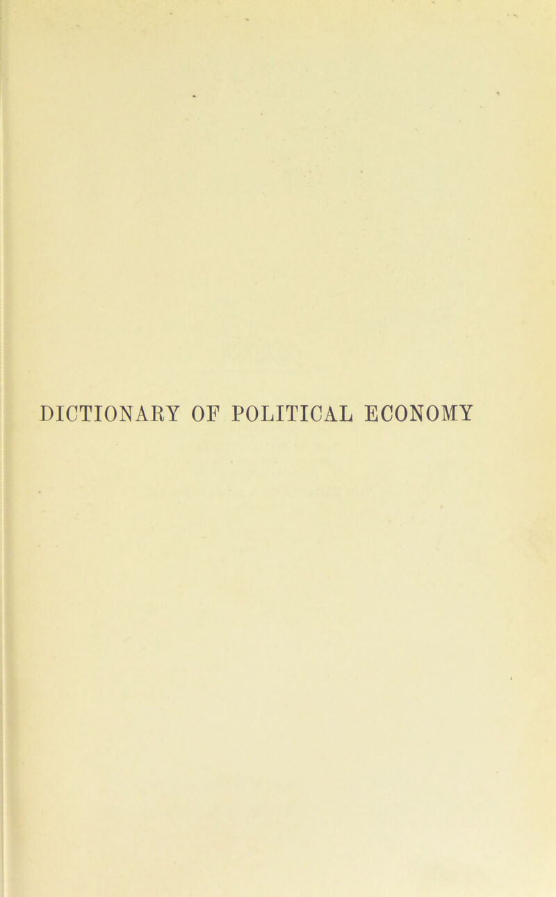 DICTIONAEY OF POLITICAL ECONOMY