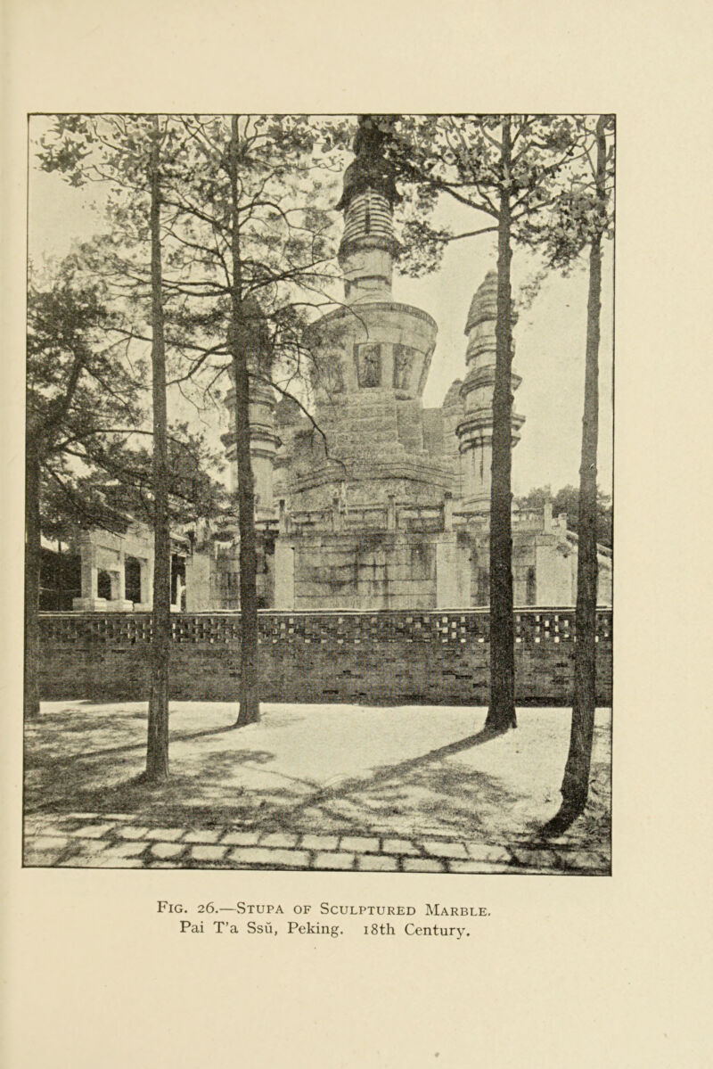 Fig. 26.—vStupa of Sculptured Marble Pai T’a Ssii, Peking. i8th Century.