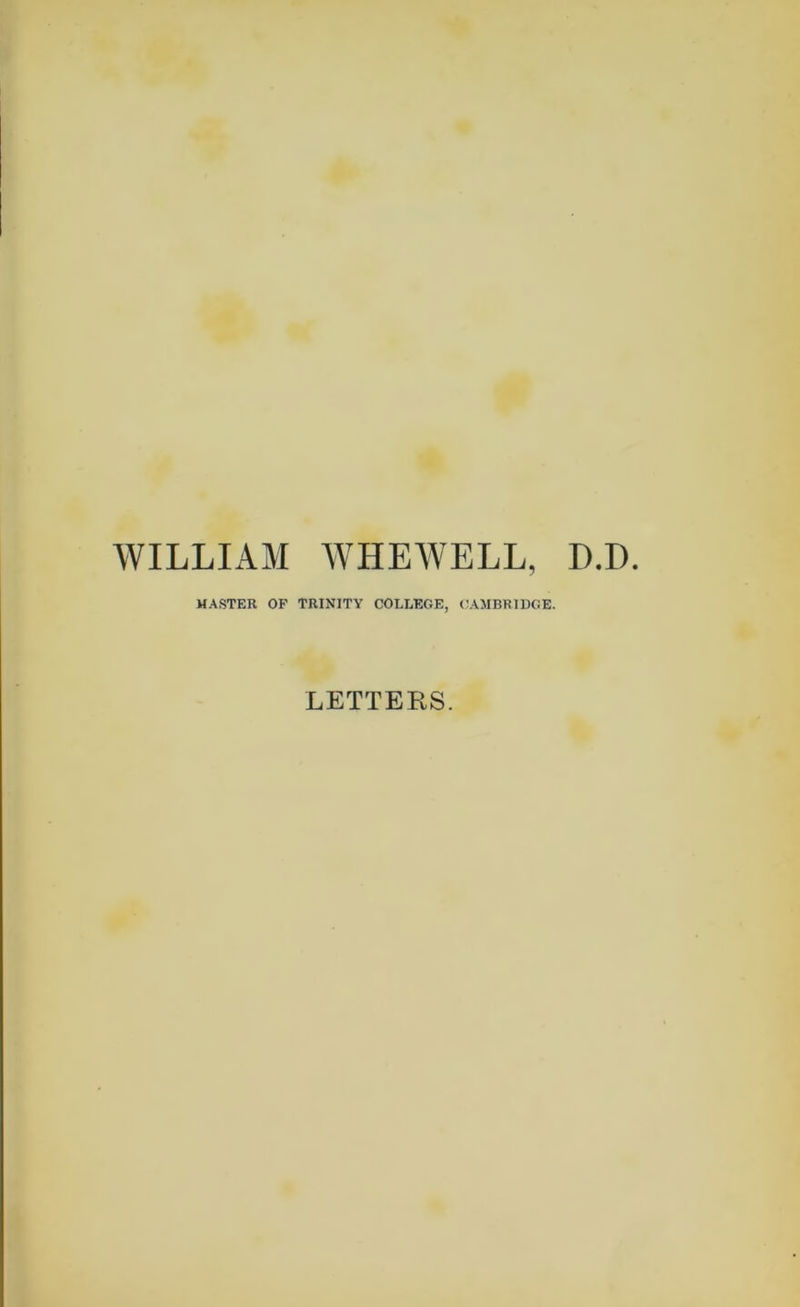 WILLIAM WHEWELL, D.D. MASTER OP TRINITY COLLEGE, (UMBRIDGE. LETTERS.