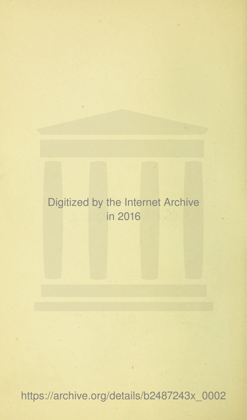Digitized by the Internet Archive in 2016 https://archive.org/details/b2487243x_0002