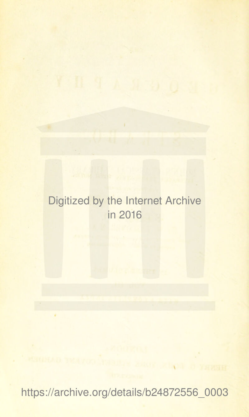 Digitized by the Internet Archive in 2016 * https://archive.org/details/b24872556_0003