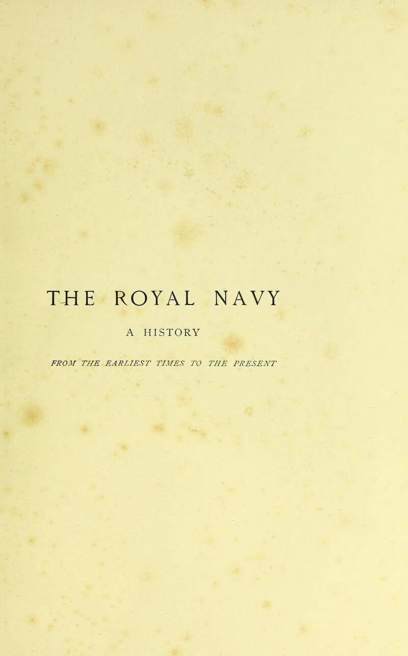 THE ROYAL NAVY A HISTORY FROM THE EARLIEST TIMES TO THE PRESENT