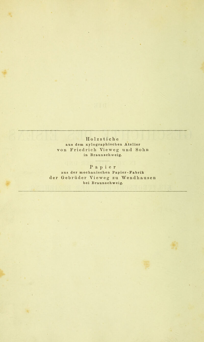 Holzstiche aus dem xylographischen Atelier von Friedrich Yieweg und Sohn in Braunschweig. Papier aus der mechanischen Papier - Fabrik der Gebrüder Yieweg zu Wendhausen bei Braunschweig.