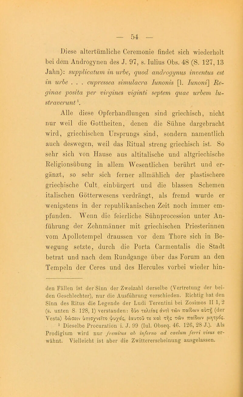 ]3ϊθ8β α1ίβι4ϋιιιΗο1ιβ Οβι·6ΐϊΐοηίβ Γιηοΐβί 8Ϊο1ι \νΐβο1βι·1ιοΗ 5θϊ οίβιη ΑηοΙίΌ^γηβα άβδ 4. 97, 8. Ιαίΐυδ ΟΒδ. 48 (8. 127,13 4αΙιη): 8ηρρΙτοαΙηνι %η ηνΙ>β, (^ηοά αηώνρ^ηηδ ίηνβηίηΗ β8ί ΐη ηώβ . . . οηρνβ886α 8%'πιηΙαονα 1ηηοη%8 [1. Ιηηοηΐ] Κβ- ρίηαβ ρο8%ία ρβν νί)ρίηβ8 νίρίηίί 8βρίβτη φιαβ ηνίίβνι Ιη- 8ίνανβηίηί ΑΙΙβ (3ΐβ8β ΟρΓβι·1ααικ1]ιιη§θη δΐικί §ι·ίβϋ1ιΐδο1ι, ηΐοΜ ηιΐΓ Λνθΐΐ οΐΐβ βοίίΐιβΐίβη, άβηβη άΐβ 8ϋ1ιηβ ά&Γσβ^ι-αοΙιΙ; \νΐι·οΙ, §·πβο1ιϊδϋ1ιβη υι·δρι·ιιη§δ δΐηοΐ, δοηοΐβπι ηαιηβηίΐΐοΐι 8.ιΐϋ1ι οΐ68\νβ§βη, \νθΐ1 οΙαδ βΐΐααΐ 8ΐι·βη§ §ΓΪβο1ιΪ8ο1ι Ϊ8ί. 8ο 8β1η· δΐοΐα νοη Ηίΐιΐδβ απδ αΐίίίαΐΐδοΐιβ υη4 η11§ΓΪβο1ιί8θ1ιβ Εβ1ΐ§ίοπ8ϋ1)ΐιη§ ΐη αΙΙβίΏ 'νν’βδβηίΠοΙιβη ΙοβηΐΙιΓί ιιικί βι·- §ϋηζΐ, 80 8β1ΐΓ 8Ϊο1ι ίθΓηβι· αΐίητϋΐιΐΐοΐι. ο1βι· ρΙ&δίΐδοΙιβΓβ §ΓΪθο1ιΪ8θ1ιβ Οαΐΐ. βίη5αι·§βι·ί ηικί άΐβ Βΐίΐδδβη 8ο1ιβπιβη ΐΐαΐίδοΐιβη Οδίίβηνβδοηδ νβι·ο1ι·ίίη§ί, αΙδ Γι·βηιΛ \νηι·άβ βι· λνβηΐ§8ίβη8 ΐη άθΐ· ΐ'βραδΗΙίαηΐδοΙιβη Ζβΐί ηοοίι ΐιηηιβι· βηι- ρΓιιηίΐοη. 4νβηη 4ΐο ίβΐθΓΐίοΙιβ 8ηΙιηρι·οοβ8δΐοη ηηίβΓ Αη- ίϋ1ιι·υη§ οΐβΐ' Ζβΐιηηιϋηηβι· ιηΐί §τϊθο1ιΪ8ο1ιβη Ρι·ΐβδ1βι·ΐηηβη νοιη Αροΐΐοίβιηρβΐ οίΓαπδδβη υογ άβηι Τΐιοΐ’β δΐοΐι ΐη Ββ- \νβ§ηη§ δβΙζίβ, οΐιηχίι οΐΐβ ΡοΓΐα Οαππθηίαΐΐδ δΐβ 8ί3ΐΡ; Ββΐΐ’α,ί ηηά ηαοΐι 4βηι Εαηά§αη§β η1)θΐ· δαδ Ρογοπι αη άβη Τβπιρβίη 4βι· 0βι·θ8 αηοΐ οΐβδ Ηβι-οαίβδ νοι-ΐιβΐ λνΐβάβι· Μη- (Ιβη ΕίΙΙΙβη ϊδί δβι· 8ϊηιι (Ιθγ Ζ\ν8Ϊζα1ι1 (Ιβπδβίδβ (ΥβΓίΓβίιιη^ *Ιβι· 1)θϊ- (Ιβη Οβδοΐιΐβοΐιίβι·), ηιΐΓ δΐβ ΑυδίαΙιηηΐ νβΓδοΙιϊβΓίθΐι. ΚΐοΗΐϊβ Ιΐίΐί (Ιρπ 8ϊηη (1θ8 ΚϊΙιΐδ άϊβ Ιι6§;θηδ6 δβΓ 4ικ1ί Τθΐ'βηΗηί δθΐ Ζοδϊαιοδ II 1,2 (8. ιιηΙβη 8. 128, 1) νβΓδΙαηάβη; δυο τελΐίοίς άντί τών παίοων αυτή (ιΙργ Υβδία) δώσειν ΰπισχνεϊτο ψύχεις, έαυτοϋ τε ν.αΐ τής τών παίδων μητρος. ^ ϋϊθδβίδβ ΡΐΌΟΐίΓαΙϊοη I. 99 (Ιιιΐ. 01)δθ(ΐ. 46. 126, 28 1.). ΑΙδ ΡΓΟδΙ^ϊιΐΓΠ ^ΊγοΙ ηιιι· /νβιηΐ/ΗΧ αΙ> ίη/ΐτηο αά ααβίιοη /βντϊ νιχιΐί βΓ- \να1ιη1;. νίβΐΐβίοΐιί ϊδί αδεί' οΐϊβ ΖλνΗίοΓθΓδοΙιεΙηηησ αιΐδ^^εΐοδδεη.