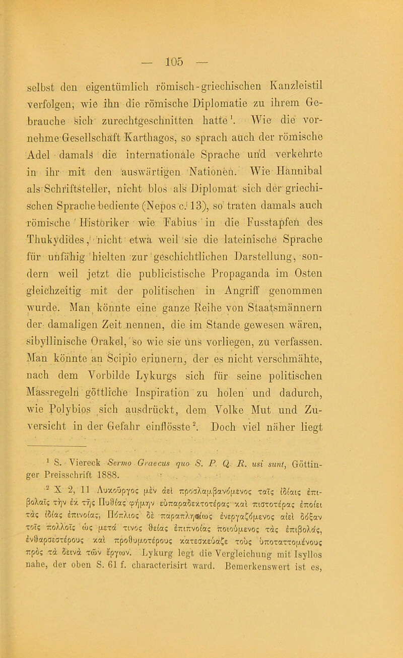 8β1ί)8ί άβη ο:§θΐιίϋιη1ΐϋ1ι ι·δωϊδθ1ι-§ΓΪθϋ1ιΪ8θ1ΐθΐι ΚαηζΙβΐδίΐΙ νΘΐ·ίο]§βη, \νΐ6 ΐΐιη (3ΐβ ΐΌΐΉΪδοΙίθ Ι)ϊρ1οιιΐΕΐ1ΐβ ζιι ϊΐιι-βιη 6θ- 5ι·£ΐιιο1ιβ ^ΐοΐι ζιΐΓΘοΜ§Θ8θ1ίηϋ·(;βη Ιΐίΐίΐβ’. \νϊβ οΐΐβ νοι·- ηοΙιπιβ·6θ8θ1ΐ8θ1ΐ3ίίί Κα,ΓΐΙΐέΐ^οβ, 80 βρί'ΕίοΙι ααοΐι άβι· ι·διηΪ8θ1ιο ΑάθΙ ^1ίι1^1[ι1!ί (Ηβ ΐηΐβΐ’πίΐΐΐοη^ΐθ 8ρι·&ο1ΐθ αηοΐ νθΐΊίβΙιιΊο ίη ϊΙΐΓ ιηΐΊ; οΐβη 'αιΐ8\νίϊι·(;1§βη Ναΐΐοηβη. λνΐθ Ηίΐηαί1)α1 αΙδ’δοΙιι'ΐίίδίβΙΙβΓ, ηΐοΐαί 51θ8 α,ΐδ ϋϊρΙοηια,Ι βΐοΐτ οΙθγ §ι·ΐβο1ιΐ- 8θ1ΐθΠ 8ρι·&ο1ΐθ1)βΓΐΪ6ηίβ (Νβρο8 ο.' 13), 8θ' ίΓαίβη άίΐΌΐαΐ8 αηοΐι τδΐΌΪ8ϋ1ιβ ' Η'Ϊ8ίδη1<βι· ·ννΐβ ΙΑΒΐιΐδ ' ϊη άΐβ Ρπδδΐίΐρίβή άβ8 Τ1ιιι1ί}·ο1ϊ(3β8 ■ ηϊοΐιΐ βίντίχ Λνβϊΐ'8Ϊβ οΐΐβ Ιαΐβΐηίδοίχβ 8ρΐ'αοΙιβ ίϋΐ' ινηίϋ1ιΐ§Ίιΐβ11;βη ζιιΐ'’^θβοΐιΐοΐιΐΐΐοΐιβΰ ])3,Γ8ίβ11αη§, 8οη- ΛβΓη Λνβΐΐ 36ίζΙ άϊθ ριιΐίΐΐοΐδίΐδοΐΐθ Ρΐ'ορασαηάα ΐιη ΟδΙβη §1βΐθ1ιζ6Ϊ1ΐ§ ιηΐί οΙθΐ· ροΙΐΙΐβοΙιθη ΐη Αη^πίϊ §βηοπιΐΏβη λνπΓοΙθ. Μαη Ιίδηηΐβ βϊηθ §αηζβ Είβΐΐιβ νοη 8ΐα&1;8πΐ3ηηβΓη οΙθΓ οΐ3πΐ3,1ΐ§βη Ζβΐΐ ιΐθΐιηβη, οΐΐβ ΐιη 8ΐαη€ΐβ §β\νβ8βη λνδί’βα, 8ΪΙ)}'11ϊπΪ8ο1)θ Οι·3ΐίβ1, 80 χνΐβ 8Ϊβ' ύπ8 ΛΓοί'Ιιβ^βη, ζα νβι·Γ388βη. Μαη Ιίδηηίθ αη 8οϊρΐο βιΐϊιηΘΓη, όΙβΓ θ8 ηΐοΐιί νβΓδοΙιιηϋΙιίβ, ηαοΐι (Ιβηι ΥοιΡΐΡΙβ Ι>}Ίνΐιι·§8 8Ϊο1ι ίηι· δβΐηβ ροΗίΐδοΙιθη Μ388Γβ§θΙή §δίί1ΐο]ΐθ ΙηδρΐΓαίΐοη ζιι Ιιοΐβη ιιηά οΐαοΐυΐ'οΐι, \νΐβ Ρο]γΙ)ΐρ8 8Ϊο1ι 3,ιΐδΐ1ι·ΰο1ί1., ΛβΐΏ Υοΐΐίβ Μιιΐ ιιηοΐ Ζιι- Υβΐ’8Ϊα1ιί ΐη άβι· ββΓαΙιι· βΐηϋδδδίβ ϋοοίι νΐθΐ ηϋΐιβι· 1ΐβ§ί ^ 8. ΥΐθΓθοΙί 8β7·ηιο Θιαβοΐίβ ψιο 8. Ρ. Κ. ηεί ειιηί, ΟδΙΙΐη- ^βΓ ΡγθΪ88ο1ιπ{(: 1888. - X 2, 11 Λυκούργος μέν άεΐ προσλαμβανόμενος ταΤς ίδίαις έπι- βολαΐς την έκ τής Πυ81ας φήμην εύπαραδεκτοτέρας' και πιστοτέρας έποίει τας ίόιας έπινοίας, Πδπλιος δέ παραπληβίιυς ένεργαζδμενος αίεΙ δόξαν τοΐς ποίνλοϊς ιυς μετά τίνος θείας έτΓίπνοΐας ποιούμενος τας έπιβολας, ένθαρσεστέρους καί προΟυμοτέρους κατεσκεύαζε τούς ΰποταττομένους πρός τά δεινά των Ιργων. Ρ^ΙιιΐΓ^ 1β§;1 ιΐίβ ΥοΓ^ΙθίοΙηιιι^ ηιϊΙ; ΐ8γ1Ιθδ παύε, δετ ούεη 8. 61 ί. ε1ιαΓαε1εη8ΪΓΐ νναΐ'δ. Εεηιεί'ΙίεηδλνειΊ; Ϊ8ΐ ε8,