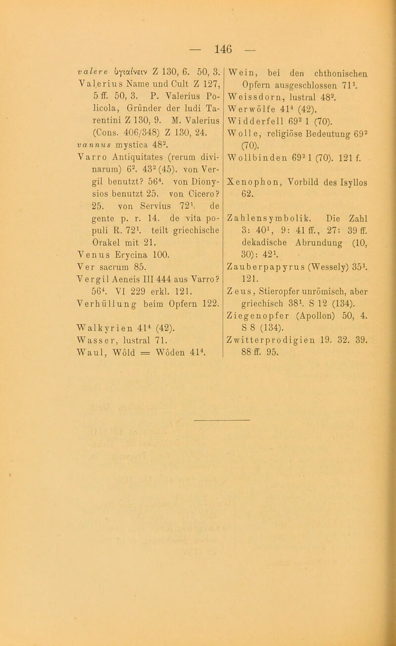 υαΐβτβ ΰγιαίνειν Ζ 130, 6. 50, 3. να],6ΐ·ΐιΐ8 Ναηιβ τιηά Οηΐΐ; Ζ 127, 5 ίϊ. 50, 3. Ρ. ν&ΐθπηδ Ρο- Ιίοοία, θΓϋικΙβΓ άβΓ 1α(1ϊ Τα- Γβηΐΐηί Ζ 130, 9. Μ. ν&1θπιΐ8 (0οη8. 406/348) Ζ 130, 24. ναηηηε ιηγδίΐοα 48'·^. Υαιτο Αηΐΐςπίΐαΐβδ (Γθΐ-υω οΐΐνϊ- ηίΐΓπΐΐΐ) 6^. 43^(45). νοη Υθγ- ^ί1 5βιηιίζί? 56·*. νοη Όΐοηγ- 8ΐθ8 ΙιβηιιΙζί 25. νοη Οΐοβί'ο ? 25. νοη 8θΐ·νΐιΐ8 72'. 4ο ^βηίβ ρ. Γ. 14. (Ιο νΐΐα ρο- ρηΐΐ Κ. 72*. ΐβΐΐί; ^νϊβοΐιϊδοΐαβ Οΐ'ϋΐίβΐ ηιίί 21. Υβηπδ Ει-γοΐηο, 100. ΥοΓ δαοπιοα 85. ΥθΓ^ΐΙ Αβηοΐδ III 444 αιΐδ ΥαΓΓ0? 56^ ΥΙ 229 βΛΙ. 121. Υθΐ·5η11ηη^ 5βΙπι Ορίβΐ'η 122. Υ^αΠίγΓίβη 4Π (42). \ν & 8 8 61·, 1υ.8ΐι·8,1 71. ^Υ£ιη1, \Υ01ά = λΥόάβη 41^. \Υβϊη, 5βΙ (Ιβη οΗΐΗοηΙδοΙιβη ΟρίβΓη αη8^08θ51θ88βη 71*. Ύ*βΐ88(1θΓη, Ιηδίΐ'ηΐ 48*. \νβΓννό1ί6 41·* (42). \νΐ (1(1θΓίθ11 69* 1 (70). IV ο 11 β, Γβ1Ϊ£^1δ8β Ββάβαίυη^ 69* (70). Υ^οΐΐϋΐηάβη 69* 1 (70). 121 ί. ΧβηορΗοη, ΥοΛίΜ ο1β8 ΐ87ΐ1θ3 62. Ζαΐιΐοηδ γαι5ο111{. Οΐβ Ζαΐιΐ 3: 40*, 9: 410·., 27: 39 0. (1β1ίεΐ(1ΐ8θ5β ΑδΓηηοΙηη^ (10, 30); 42*. ΖηπδβΓρηργηΐδ (ΤΥβδδβΙγ) 35*. 121. Ζβτΐ8, δΙϊθΓορίβΓηηΓοπιΙδοΗ, α5βΓ ^π6θ5ΐ8ο5 38*. 8 12 (134). Ζϊβ^βηορίθΓ (Αροΐΐοη) 50, 4. 8 8 (134). ΖννΙίΙθΓρί'οιΙίσϊβη 19. 32. 39. 88 0. 95.