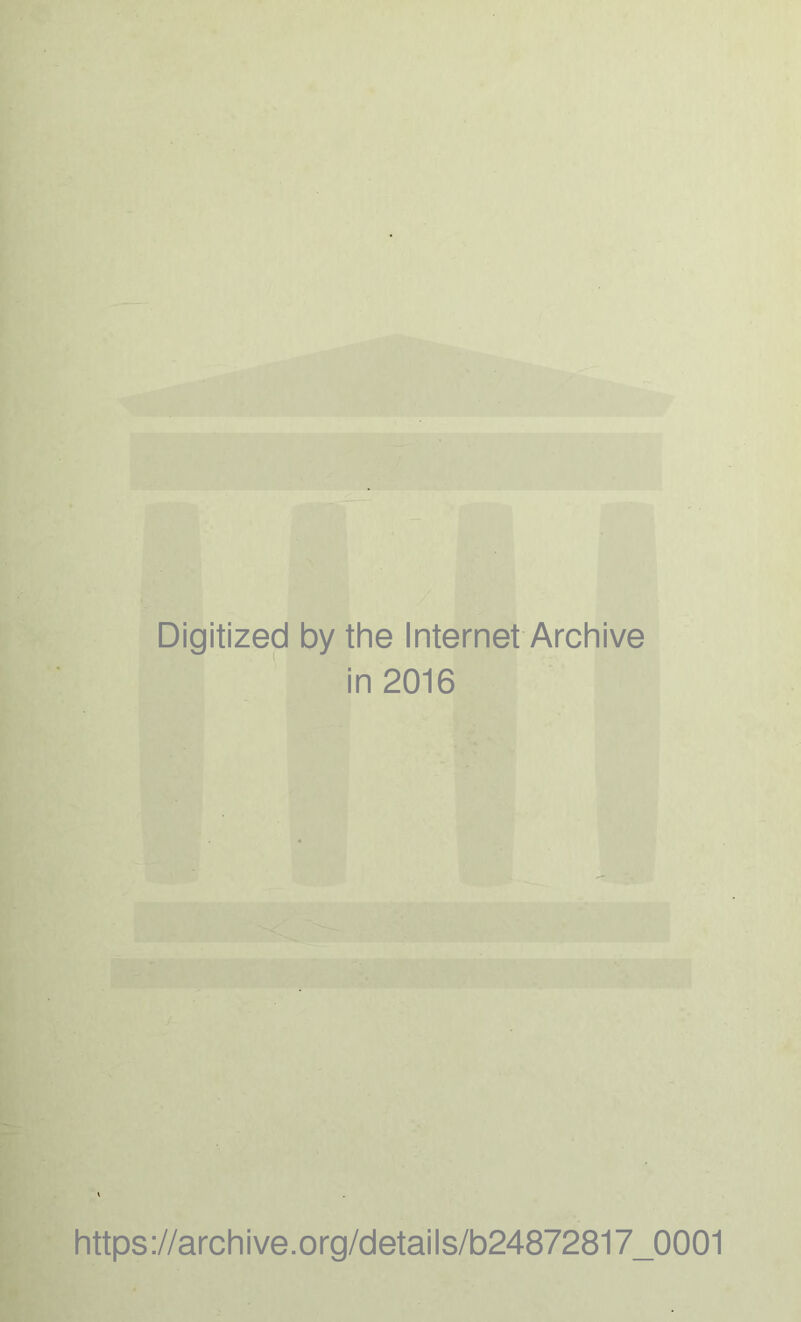 Digitized by the Internet Archive in 2016 https://archive.org/details/b24872817_0001